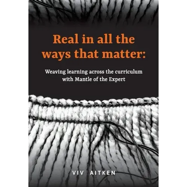 Real in all the ways that matter: Weaving learning across the curriculum with Mantle of the Expert