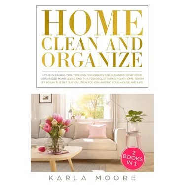 Home Clean & Organize: 2 books in 1 - Organized Home, Ideas and tips for decluttering your home, room by room, the better solution for organi