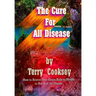 The Cure For All Disease: How to Restore Your Entire Body to Health to Rid It of All Disease