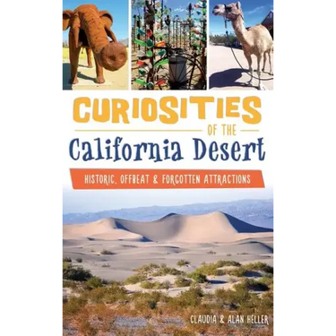 Curiosities of the California Desert: Historic, Offbeat & Forgotten Attractions