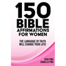 150 Affirmations of Faith for Women: Speaking the language of faith will change your life!