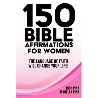 150 Affirmations of Faith for Women: Speaking the language of faith will change your life!