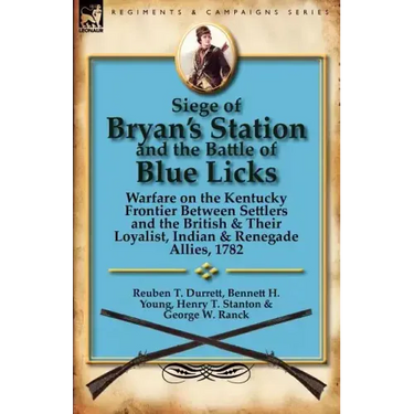 Siege of Bryan's Station and the Battle of Blue Licks: Warfare on the Kentucky Frontier Between Settlers and the British & Their Loyalist, Indian & Re