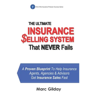 The Ultimate INSURANCE SELLING SYSTEM That Never Fails: A Proven Blueprint To Help Insurance Agents, Agencies & Advisors Get Insurance Sales Fast