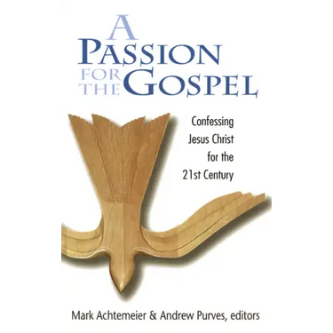 Passion for the Gospel: Confessing Jesus Christ for the Twenty-First Century