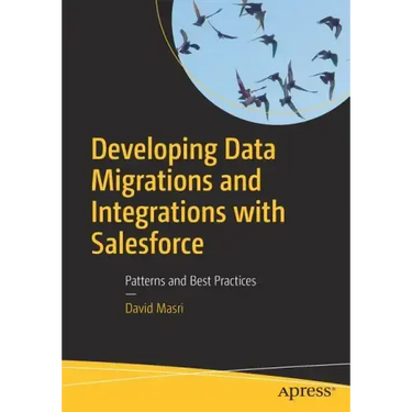 Developing Data Migrations and Integrations with Salesforce: Patterns and Best Practices