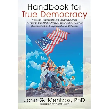 Handbook for True Democracy: How the Grassroots Can Create a Nation Of, By and For All the People Through the Evolution of Individual and Organizat
