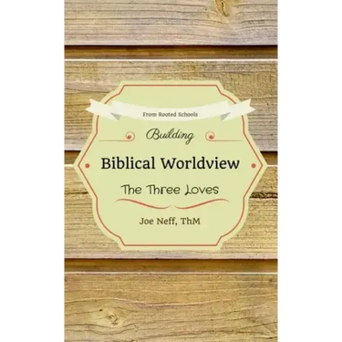 Building Biblical Worldview: The Three Loves
