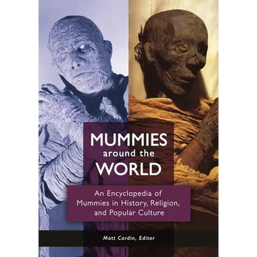 Mummies Around the World: An Encyclopedia of Mummies in History, Religion, and Popular Culture