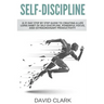 Self-Discipline: A 21 Day Step by Step Guide to Creating a Life Long Habit of Self-Discipline, Powerful Focus, and Extraordinary Productivity