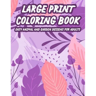 Large Print Coloring Book Easy Animal And Garden Designs For Adults: Simple Illustrations, Designs, And Patterns Of Spring For Elderly Adults To Color