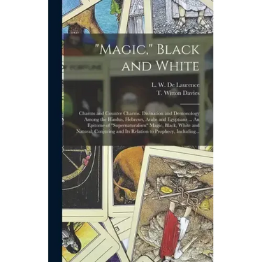 "Magic," Black and White; Charms and Counter Charms. Divination and Demonology Among the Hindus, Hebrews, Arabs and Egyptians ... An Epitome of "super