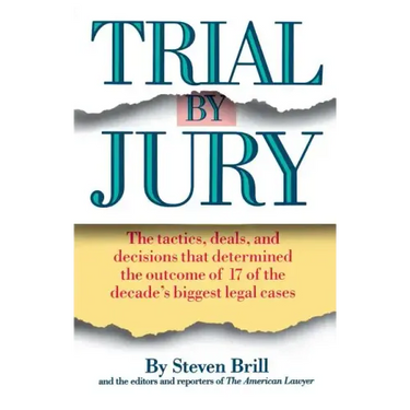 Trial by Jury: The Tactics, Deals, and Decisions That Determined the Outcome of 17 of the Decade's Biggest Legal Cases