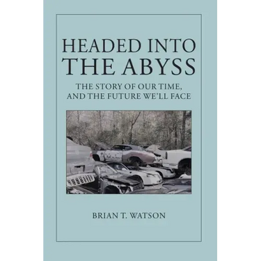 Headed Into the Abyss: The Story of Our Time, and the Future We'll Face