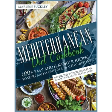 Mediterranean Diet Cookbook: 600+ Easy and Flavorful Recipes to Start and Maintain a Healthy Lifestyle. 4-Week Weight Loss Meal Plan to Make your H