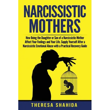 Narcissistic Mothers: How Being the Daughter or Son of a Narcissistic Mother Affect Your Feelings and Your Life. Supply Yourself After a Nar