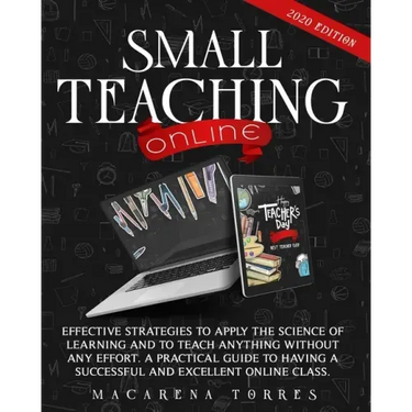 Small Teaching Online: Effective Strategies to Apply the Science of Learning and to Teach Anything Without Any Effort. A Practical Guide to H