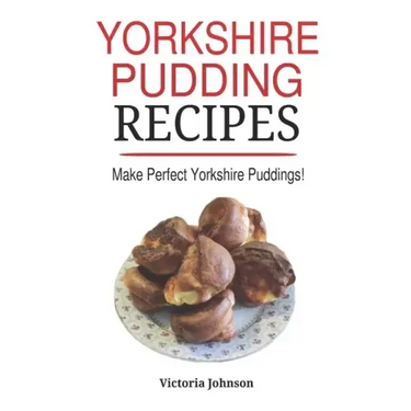 Yorkshire Pudding Recipes: How To Make Delicious Yorkshire Puddings Just Like My Grandma's