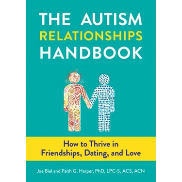 The Autism Relationships Handbook: How to Thrive in Friendships, Dating, and Love: How to Thrive in Friendships, Dating, and Love