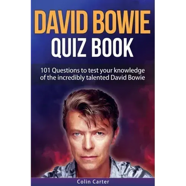 David Bowie Quiz Book: 101 Questions To Test Your Knowledge Of David Bowie