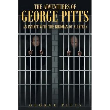 The Adventures of George Pitts: An Inmate with the Birdman of Alcatraz