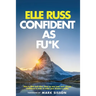 Confident As Fu*k: How to ditch bad vibes, clean up your past, and cultivate confidence in order to make your dreams a reality