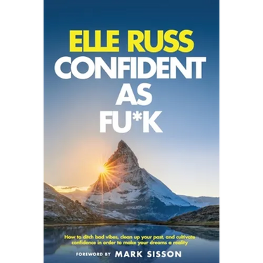 Confident As Fu*k: How to ditch bad vibes, clean up your past, and cultivate confidence in order to make your dreams a reality
