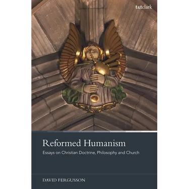 Reformed Humanism: Essays on Christian Doctrine, Philosophy, and Church