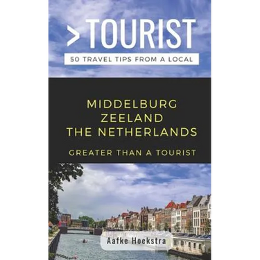 Greater Than a Tourist- Middelburg Zeeland the Netherlands: 50 Travel Tips from a Local