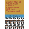 Mighty Men of Valor: With Charlie Company on Hill 714-Vietnam, 1970