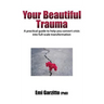 Your Beautiful Trauma: A practical guide to help you convert crisis into full-scale transformation