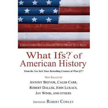 What Ifs? of American History: Eminent Historians Imagine What Might Have Been