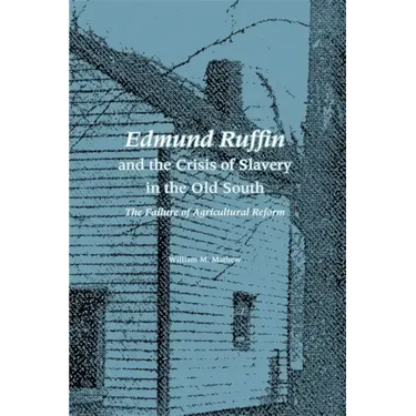 Edmund Ruffin and the Crisis of Slavery in the Old South: The Failure of Agricultural Reform