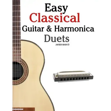 Easy Classical Guitar & Harmonica Duets: Featuring Music of Beethoven, Bach, Wagner, Handel and Other Composers. in Standard Notation and Tablature
