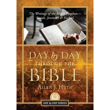 Day by Day Through the Bible: The Writings of the Major Prophets Isaiah, Jeremiah & Ezekiel