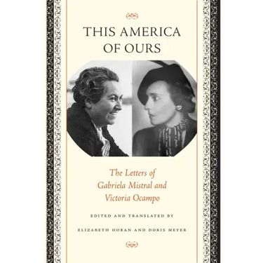 This America of Ours: The Letters of Gabriela Mistral and Victoria Ocampo