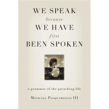 We Speak Because We Have First Been Spoken: A Grammar of the Preaching Life