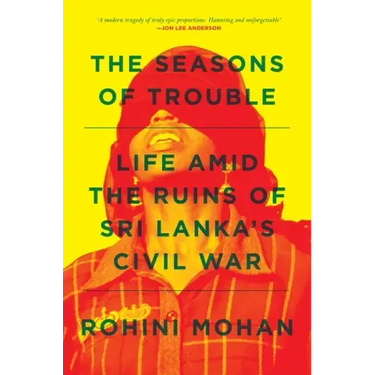 The Seasons of Trouble: Life Amid the Ruins of Sri Lanka's Civil War
