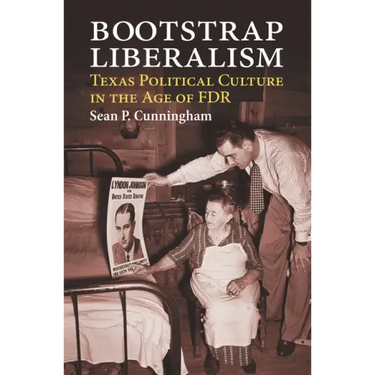 Bootstrap Liberalism: Texas Political Culture in the Age of FDR