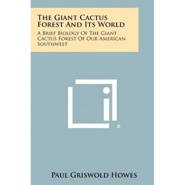 The Giant Cactus Forest and Its World: A Brief Biology of the Giant Cactus Forest of Our American Southwest