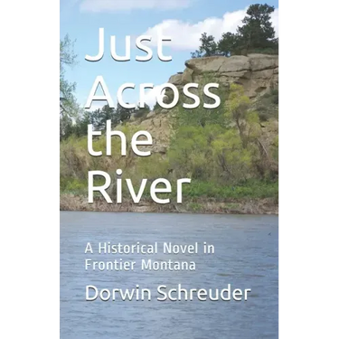 Just Across the River: A Historical Novel in Frontier Montana