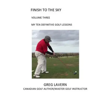 Finish to the Sky Volume Three: My Ten Definitive Golf Lessons