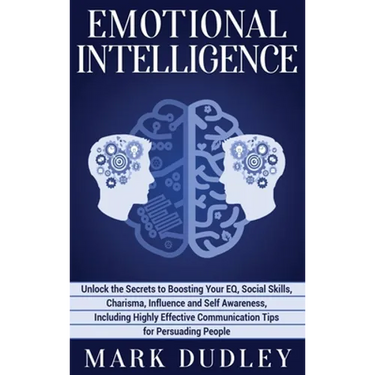 Emotional Intelligence: Unlock the Secrets to Boosting Your EQ, Social Skills, Charisma, Influence and Self Awareness, Including Highly Effective Comm