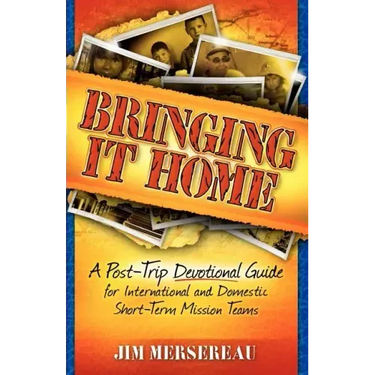 Bringing It Home: A Post-Trip Devotional Guide for International and Domestic Short-Term Mission Teams