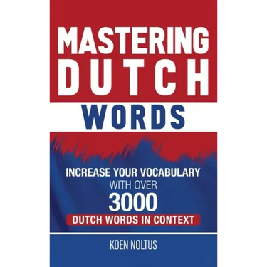 Mastering Dutch Words: Increase Your Vocabulary with Over 3,000 Dutch Words in Context