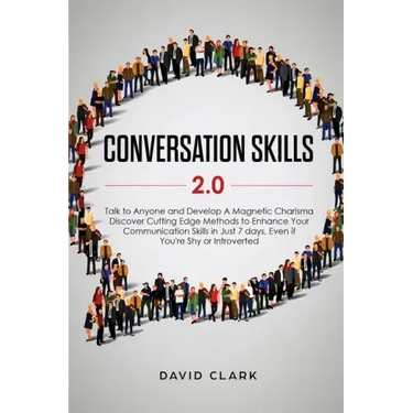 Conversation Skills 2.0: Talk to Anyone and Develop A Magnetic Charisma: Discover Cutting Edge Methods to Enhance Your Communication Skills in Just 7
