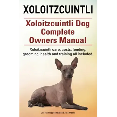 Xoloitzcuintli. Xoloitzcuintli Dog Complete Owners Manual. Xoloitzcuintli care, costs, feeding, grooming, health and training all included.