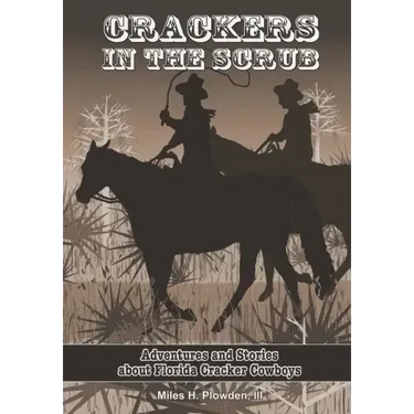 Crackers in the Scrub: Adventures and Stories About Florida's Cracker Cowboys