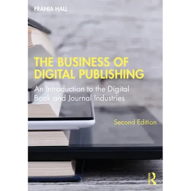 The Business of Digital Publishing: An Introduction to the Digital Book and Journal Industries