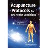 Acupuncture Protocols for 300 Health Conditions: Classical acupuncture prescriptions for clinical treatments